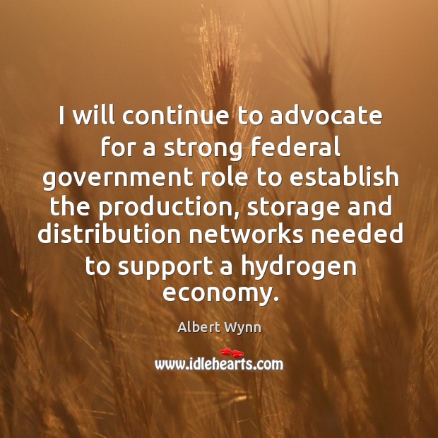 I will continue to advocate for a strong federal government role to establish the production Image