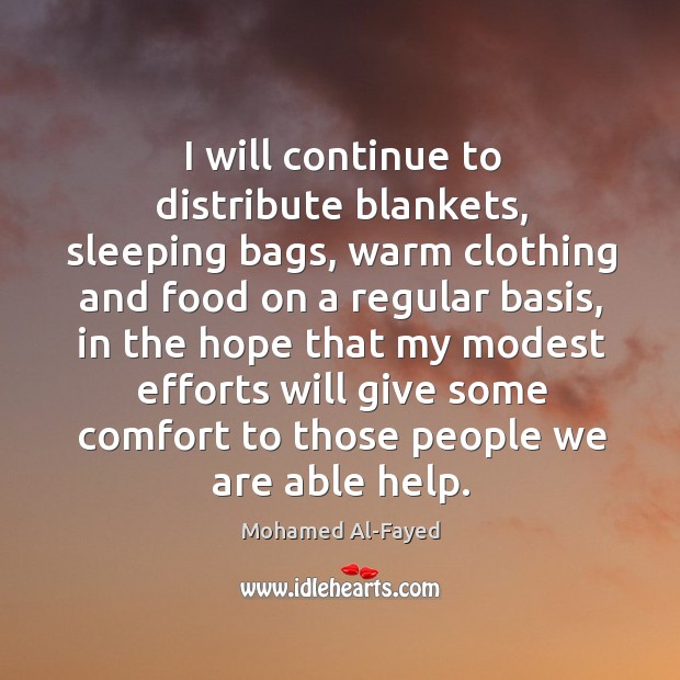 I will continue to distribute blankets, sleeping bags, warm clothing and food on a regular Mohamed Al-Fayed Picture Quote