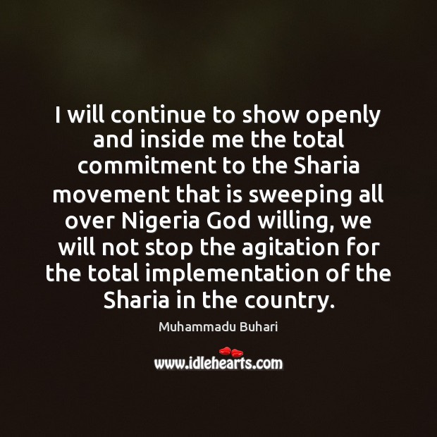 I will continue to show openly and inside me the total commitment Muhammadu Buhari Picture Quote