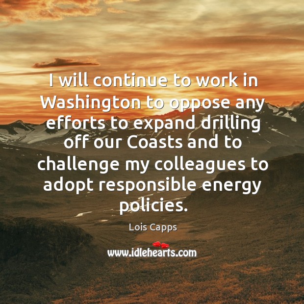 I will continue to work in washington to oppose any efforts Lois Capps Picture Quote