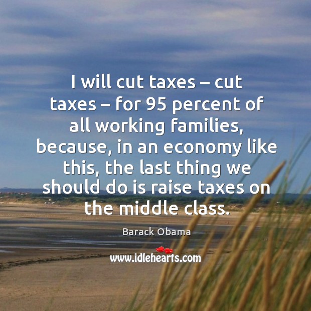 I will cut taxes – cut taxes – for 95 percent of all working families, because Image
