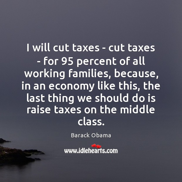 I will cut taxes – cut taxes – for 95 percent of all Barack Obama Picture Quote