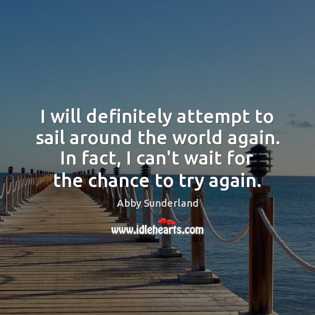 I will definitely attempt to sail around the world again. In fact, Try Again Quotes Image