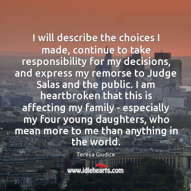 I will describe the choices I made, continue to take responsibility for Teresa Giudice Picture Quote