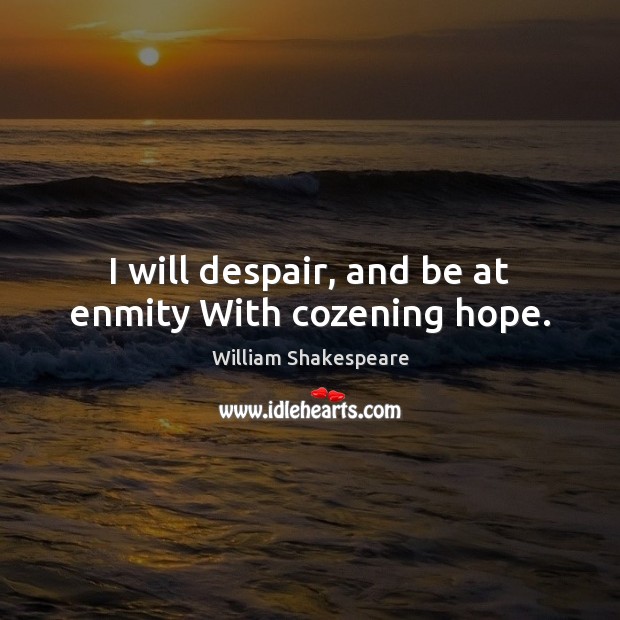 I will despair, and be at enmity With cozening hope. William Shakespeare Picture Quote