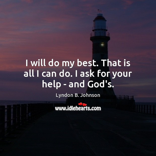 I will do my best. That is all I can do. I ask for your help – and God’s. Image