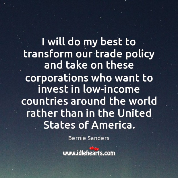 I will do my best to transform our trade policy and take Bernie Sanders Picture Quote