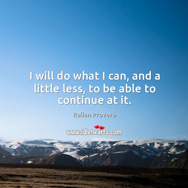 I will do what I can, and a little less, to be able to continue at it. Image