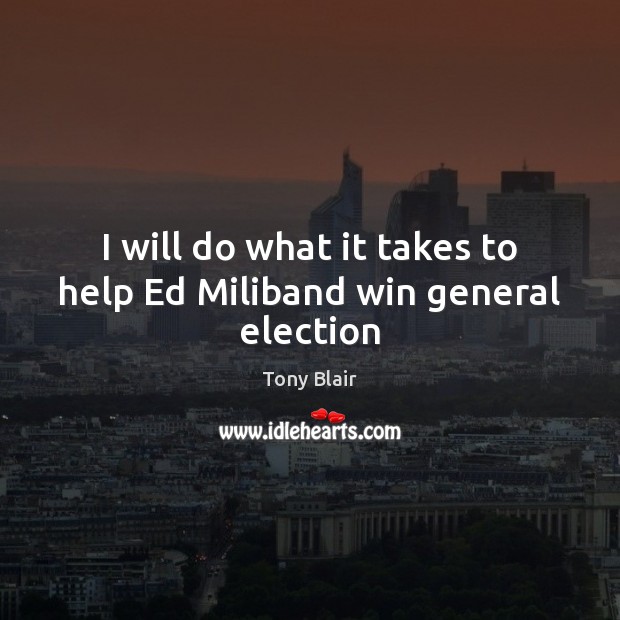 I will do what it takes to help Ed Miliband win general election Image