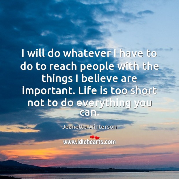 I will do whatever I have to do to reach people with Life is Too Short Quotes Image