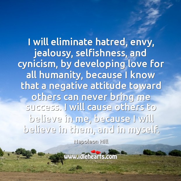 I will eliminate hatred, envy, jealousy, selfishness, and cynicism, by developing love Image