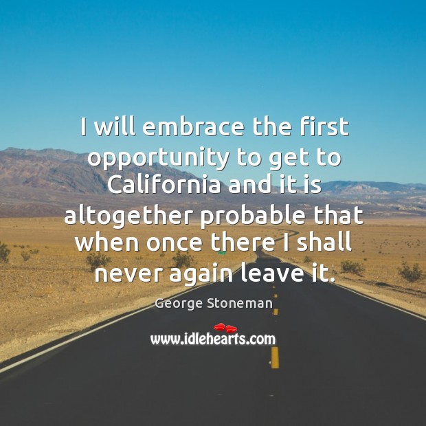 I will embrace the first opportunity to get to California and it George Stoneman Picture Quote