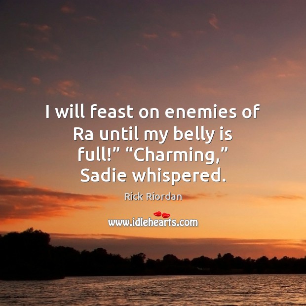 I will feast on enemies of Ra until my belly is full!” “Charming,” Sadie whispered. Image