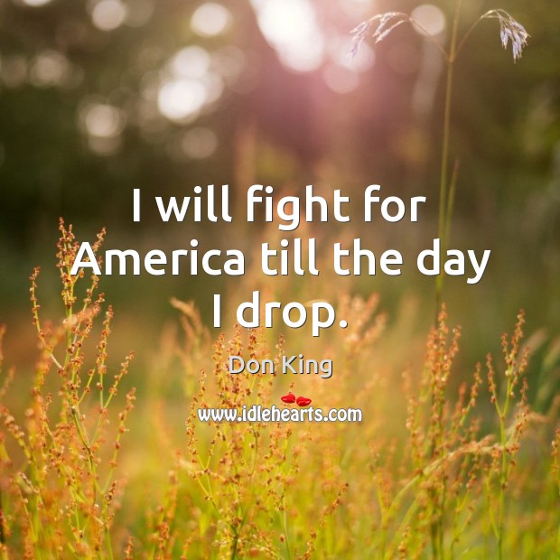 I will fight for America till the day I drop. Don King Picture Quote