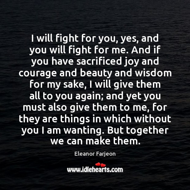 I will fight for you, yes, and you will fight for me. Eleanor Farjeon Picture Quote