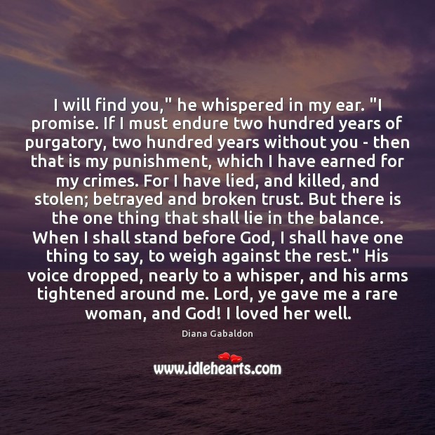 I will find you,” he whispered in my ear. “I promise. If Diana Gabaldon Picture Quote