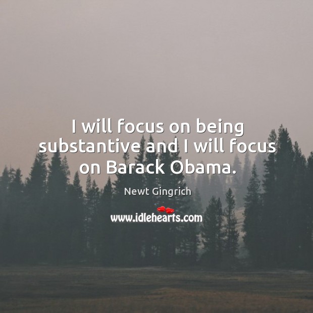I will focus on being substantive and I will focus on barack obama. Image