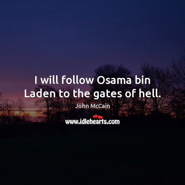 I will follow Osama bin Laden to the gates of hell. John McCain Picture Quote