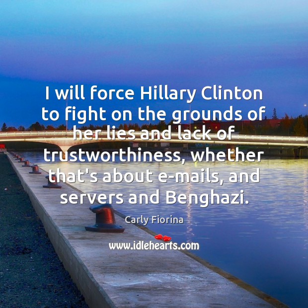 I will force Hillary Clinton to fight on the grounds of her Carly Fiorina Picture Quote