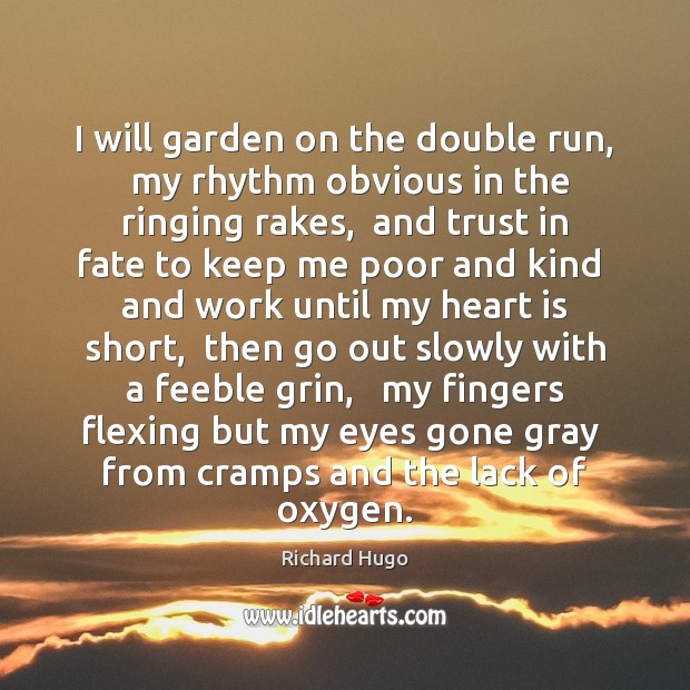 I will garden on the double run,  my rhythm obvious in the Richard Hugo Picture Quote