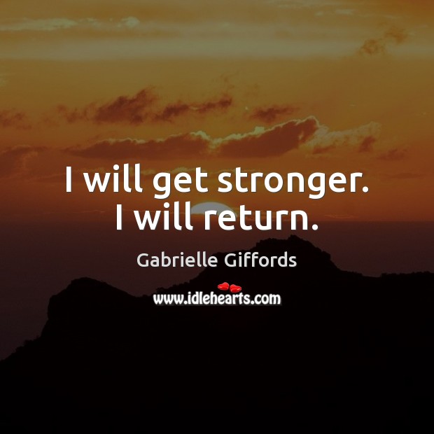 I will get stronger. I will return. Gabrielle Giffords Picture Quote