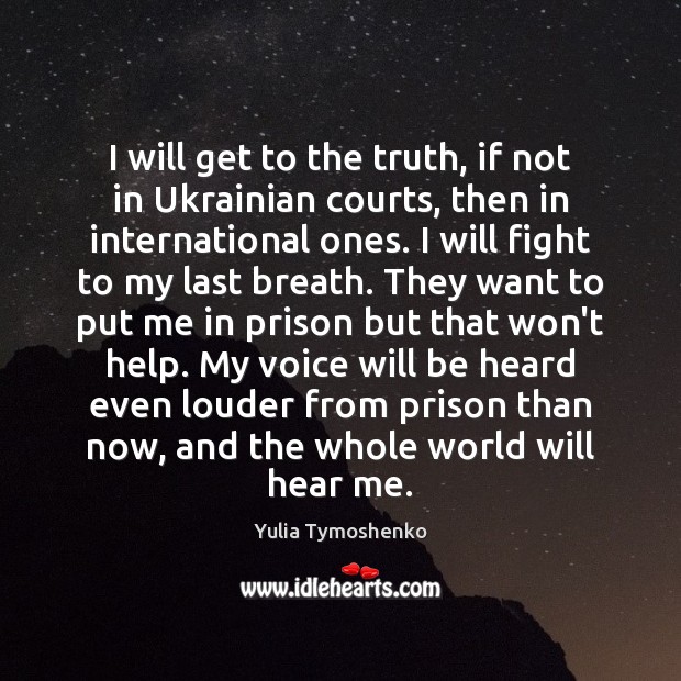 I will get to the truth, if not in Ukrainian courts, then Yulia Tymoshenko Picture Quote