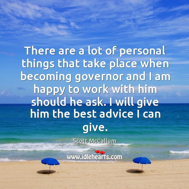I will give him the best advice I can give. Scott McCallum Picture Quote