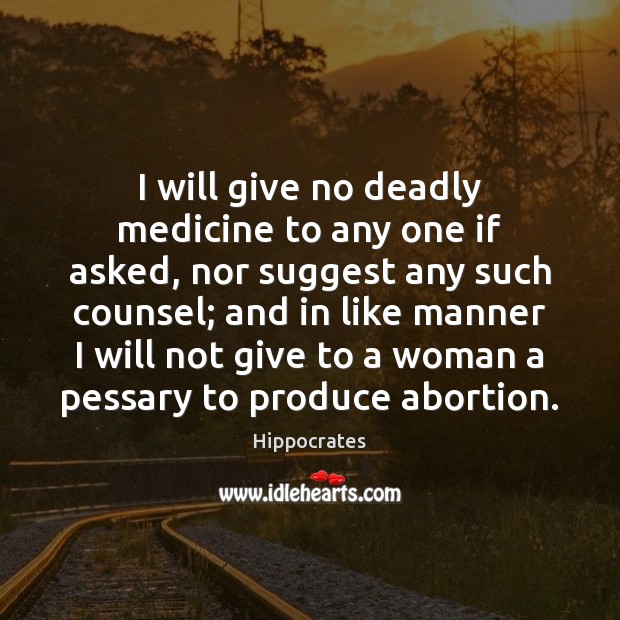 I will give no deadly medicine to any one if asked, nor Hippocrates Picture Quote