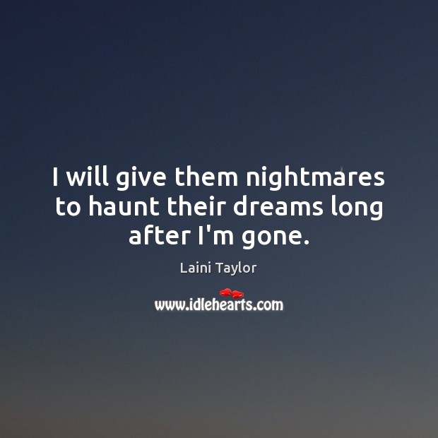 I will give them nightmares to haunt their dreams long after I’m gone. Laini Taylor Picture Quote