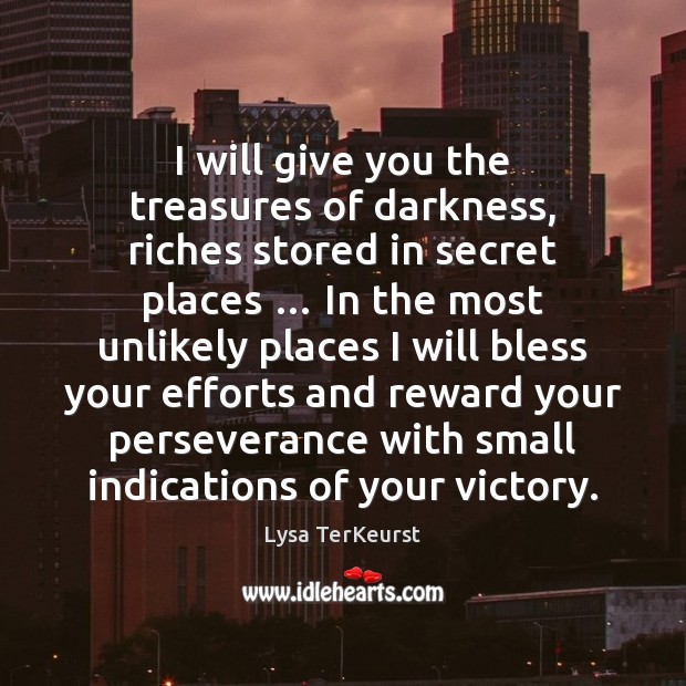 I will give you the treasures of darkness, riches stored in secret Lysa TerKeurst Picture Quote