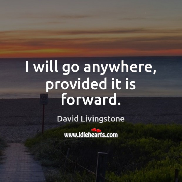 I will go anywhere, provided it is forward. David Livingstone Picture Quote
