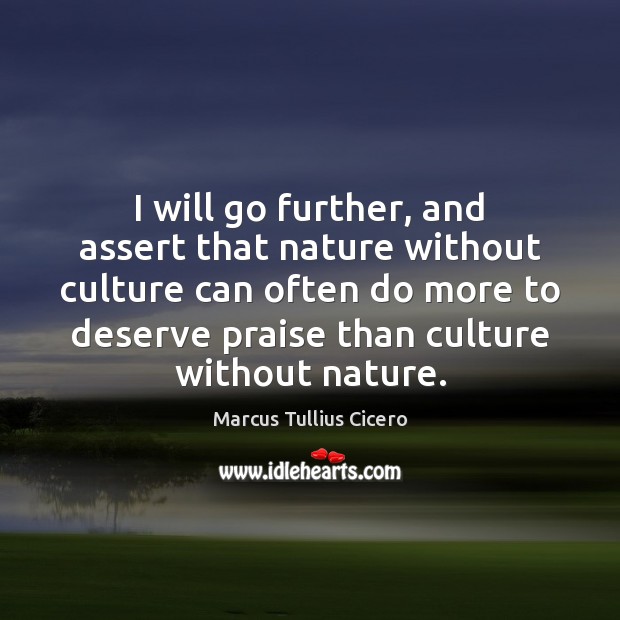I will go further, and assert that nature without culture can often Image