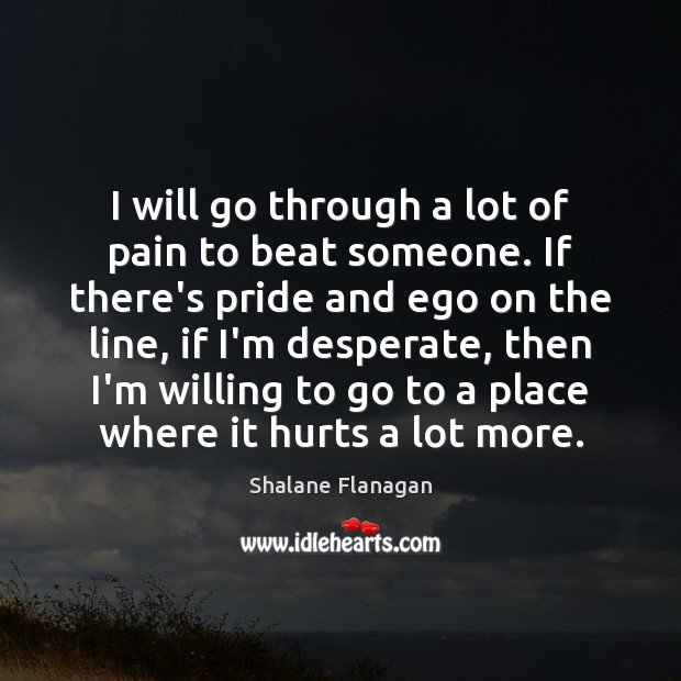 I will go through a lot of pain to beat someone. If Shalane Flanagan Picture Quote
