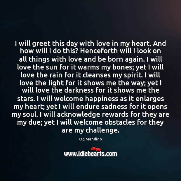 I will greet this day with love in my heart. And how Og Mandino Picture Quote