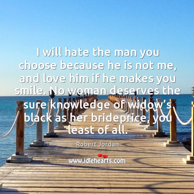 I will hate the man you choose because he is not me, Robert Jordan Picture Quote