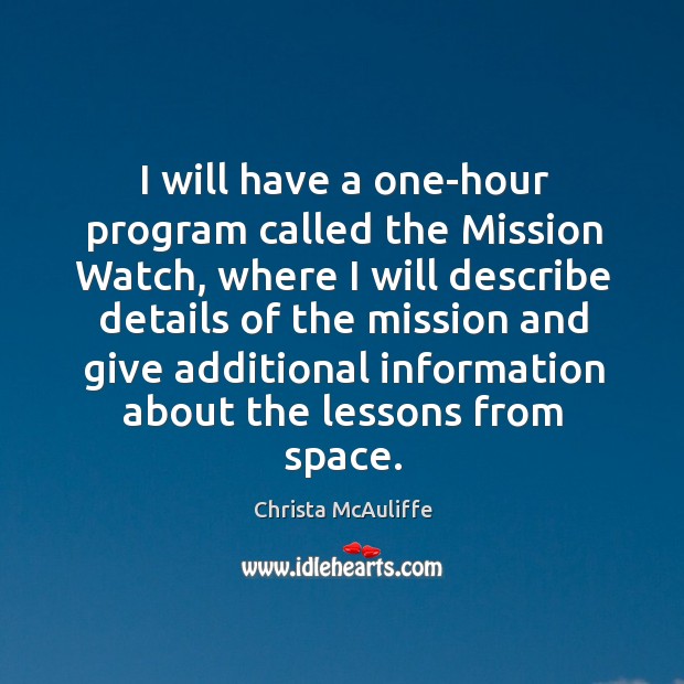 I will have a one-hour program called the mission watch, where I will describe details of the mission. Christa McAuliffe Picture Quote