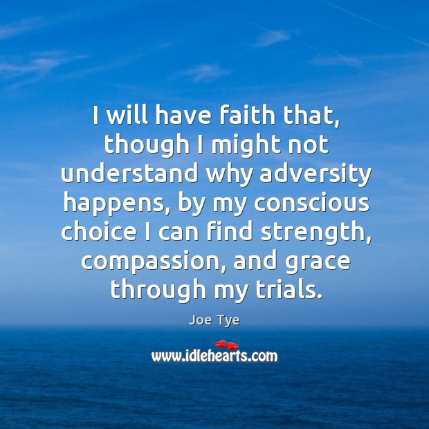 I will have faith that, though I might not understand why adversity Image