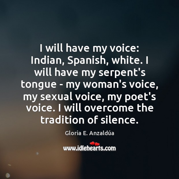 I will have my voice: Indian, Spanish, white. I will have my Gloria E. Anzaldúa Picture Quote