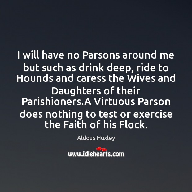I will have no Parsons around me but such as drink deep, Aldous Huxley Picture Quote