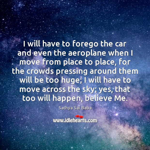 I will have to forego the car and even the aeroplane when Sathya Sai Baba Picture Quote