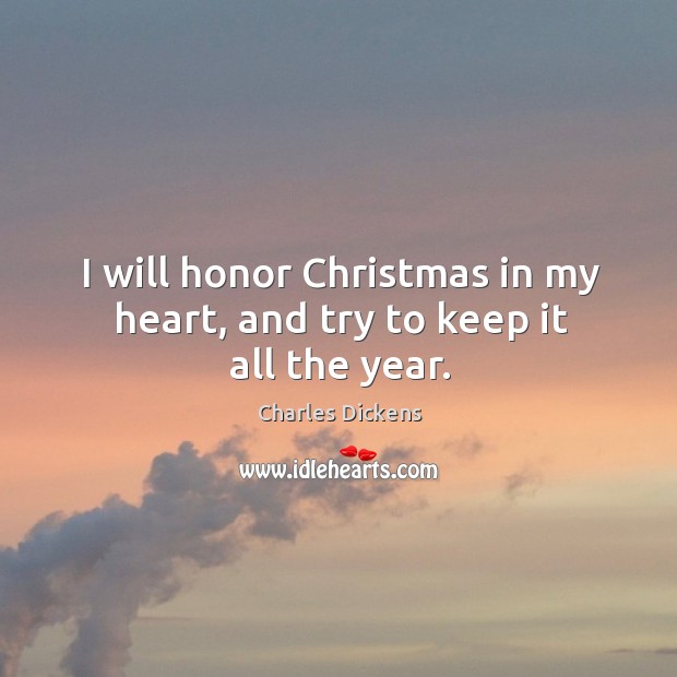 I will honor christmas in my heart, and try to keep it all the year. Heart Quotes Image