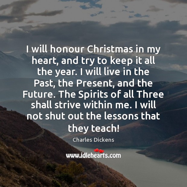 I will honour Christmas in my heart, and try to keep it Charles Dickens Picture Quote