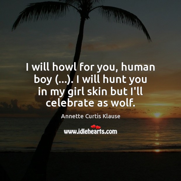 I will howl for you, human boy (…). I will hunt you in Celebrate Quotes Image