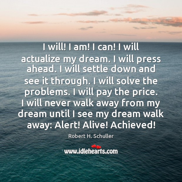 I will! I am! I can! I will actualize my dream. I Robert H. Schuller Picture Quote