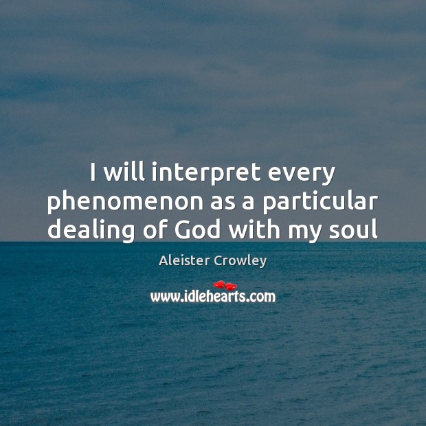I will interpret every phenomenon as a particular dealing of God with my soul Aleister Crowley Picture Quote