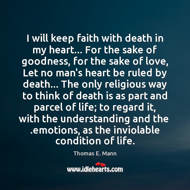 I will keep faith with death in my heart… For the sake Thomas E. Mann Picture Quote