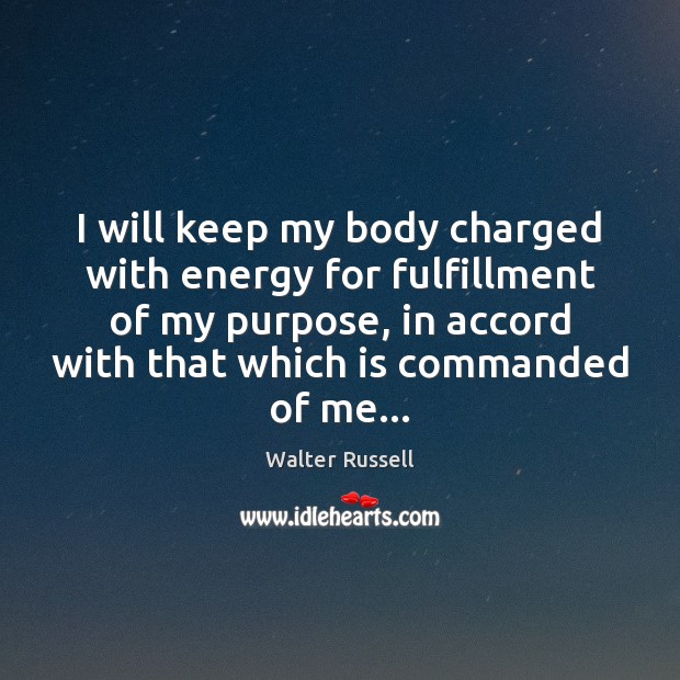 I will keep my body charged with energy for fulfillment of my Image