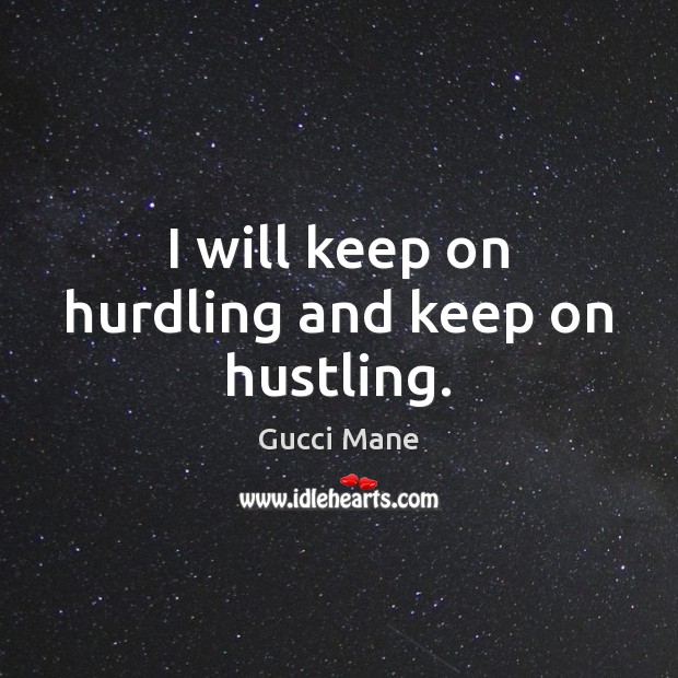 I will keep on hurdling and keep on hustling. Gucci Mane Picture Quote
