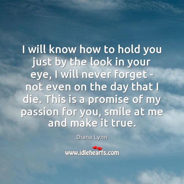 I will know how to hold you just by the look in Diana Lynn Picture Quote