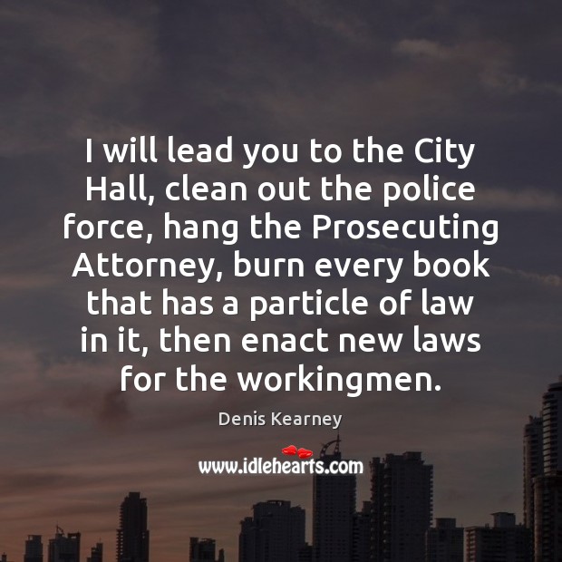 I will lead you to the City Hall, clean out the police Denis Kearney Picture Quote